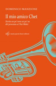 Il mio amico Chet. Storia un po' vera e un po' no del processo a Chet Baker